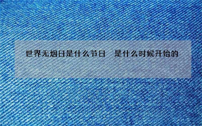 世界无烟日是什么节日 是什么时候开始的